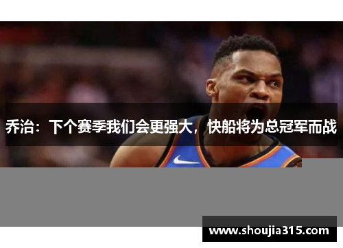 乔治：下个赛季我们会更强大，快船将为总冠军而战