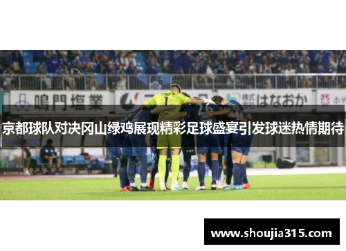 京都球队对决冈山绿鸡展现精彩足球盛宴引发球迷热情期待
