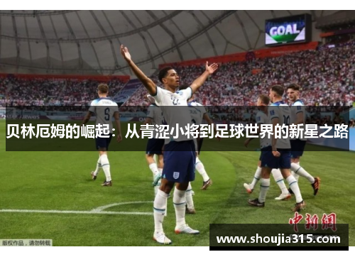 贝林厄姆的崛起：从青涩小将到足球世界的新星之路