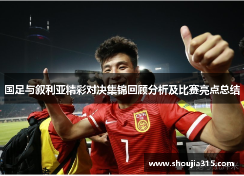 国足与叙利亚精彩对决集锦回顾分析及比赛亮点总结