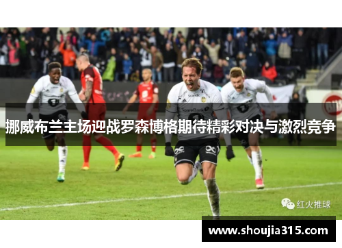 挪威布兰主场迎战罗森博格期待精彩对决与激烈竞争