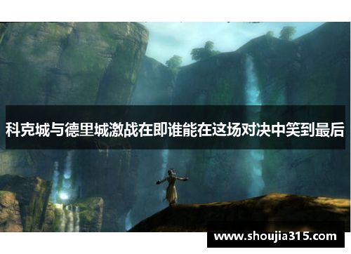 科克城与德里城激战在即谁能在这场对决中笑到最后